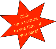 Click on a picture to see film - if you dare!